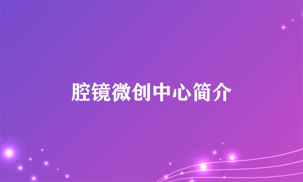 腔镜微创中心简介