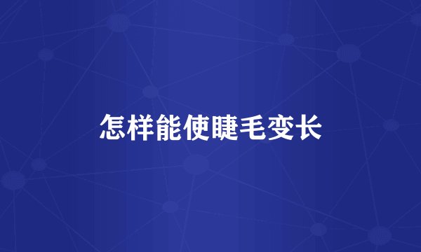 怎样能使睫毛变长