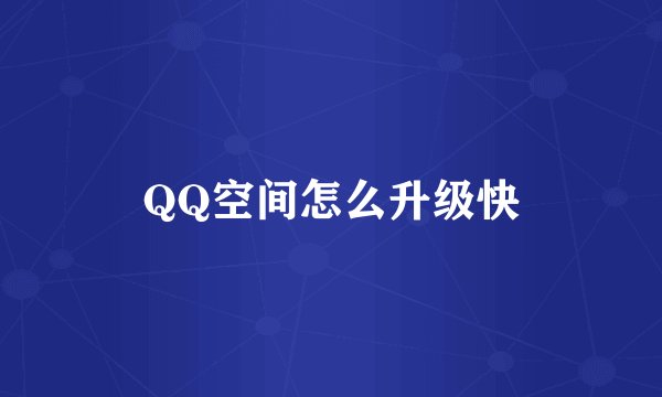 QQ空间怎么升级快