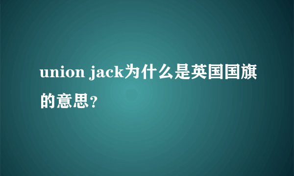 union jack为什么是英国国旗的意思？