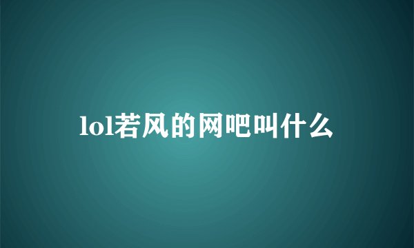 lol若风的网吧叫什么
