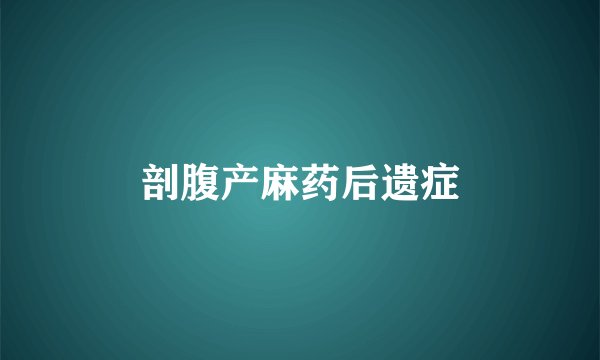 剖腹产麻药后遗症