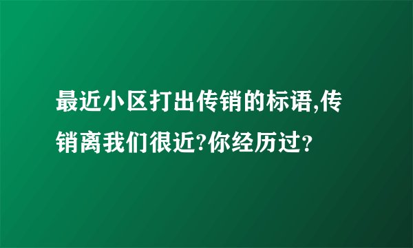 最近小区打出传销的标语,传销离我们很近?你经历过？