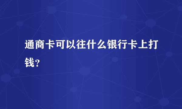 通商卡可以往什么银行卡上打钱？