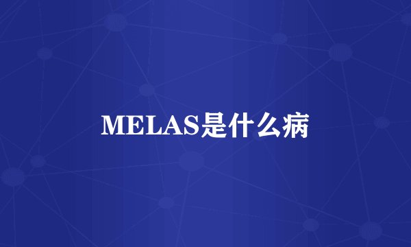MELAS是什么病