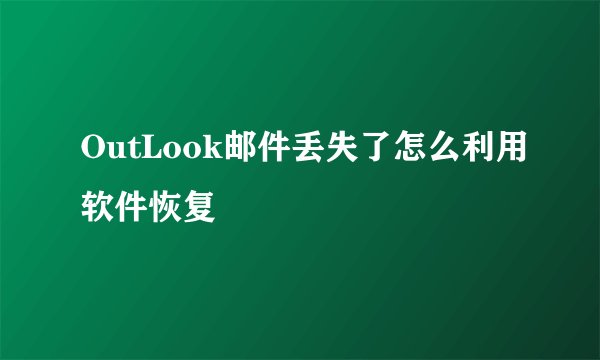 OutLook邮件丢失了怎么利用软件恢复