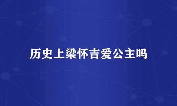 历史上梁怀吉爱公主吗